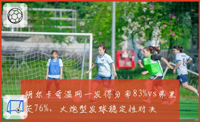 胡尔卡奇温网一发得分率83%vs弗里茨76%,大炮型发球稳定性对决